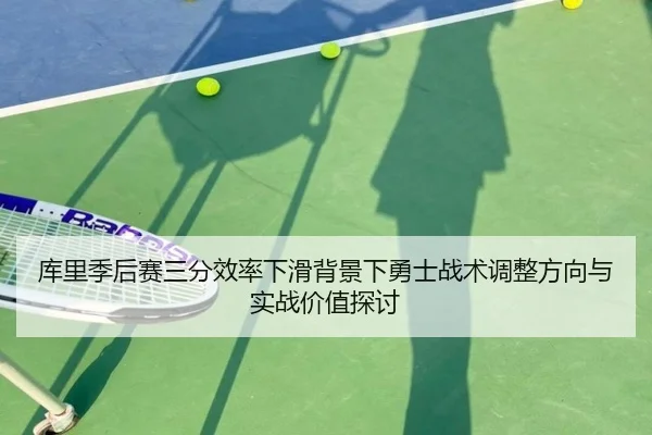 库里季后赛三分效率下滑背景下勇士战术调整方向与实战价值探讨