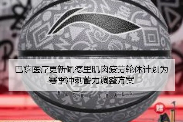 巴萨医疗更新佩德里肌肉疲劳轮休计划为赛季冲刺蓄力调整方案
