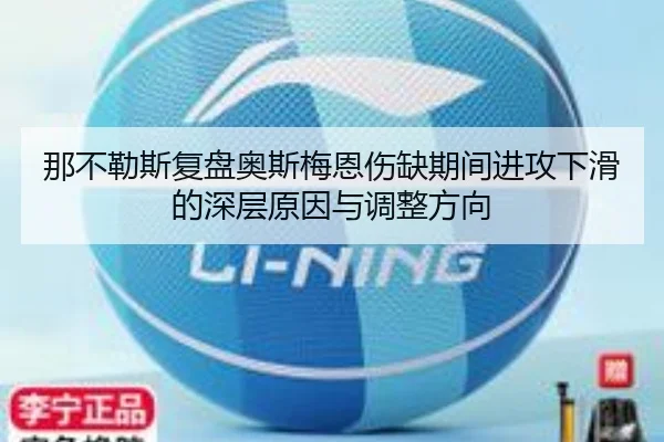 那不勒斯复盘奥斯梅恩伤缺期间进攻下滑的深层原因与调整方向