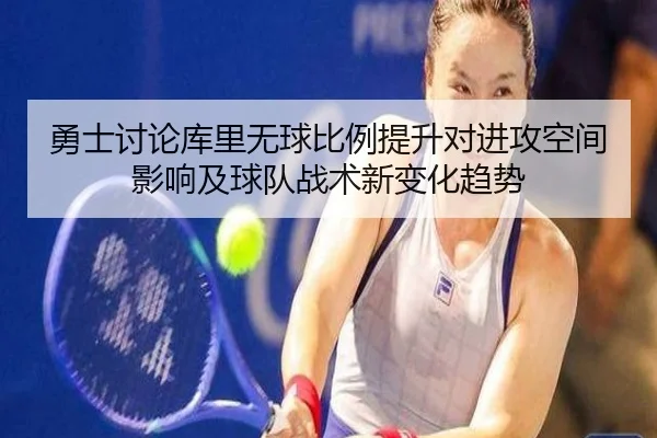 勇士讨论库里无球比例提升对进攻空间影响及球队战术新变化趋势