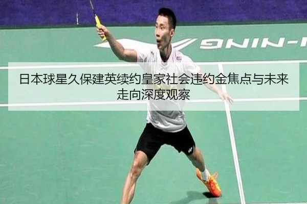 日本球星久保建英续约皇家社会违约金焦点与未来走向深度观察